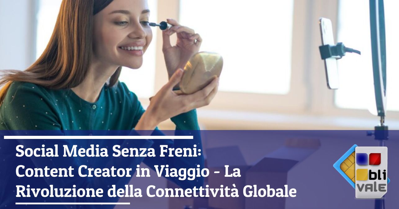 blivale_image_it_Social Media Senza Freni Content Creator in Viaggio_643x337 Social Media Senza Freni: Content Creator in Viaggio - La Rivoluzione della Connettivit&agrave; Globale